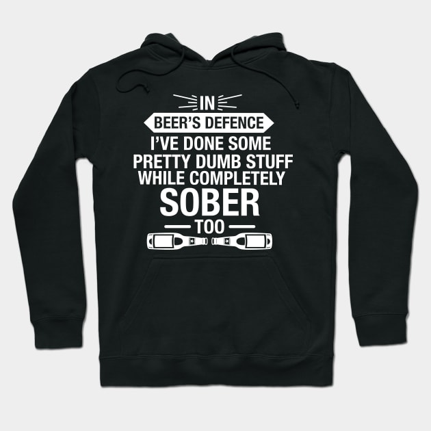 In Beer's Defence I've Done Pretty Dumb Stuff While Completely Sober Too - Beer Lover Hoodie by fromherotozero